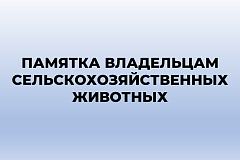 ПАМЯТКА ВЛАДЕЛЬЦАМ  СЕЛЬСКОХОЗЯЙСТВЕННЫХ ЖИВОТНЫХ